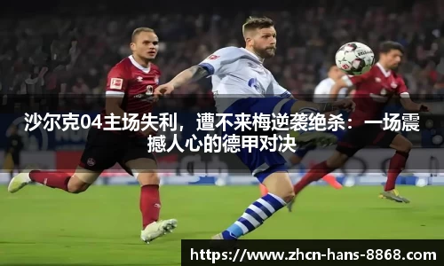 沙尔克04主场失利，遭不来梅逆袭绝杀：一场震撼人心的德甲对决