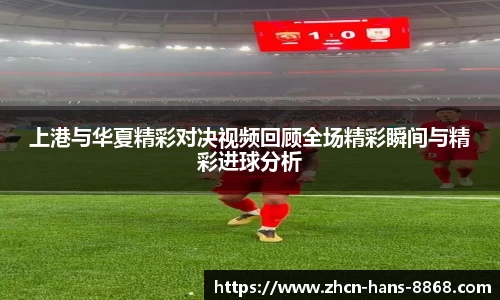 上港与华夏精彩对决视频回顾全场精彩瞬间与精彩进球分析