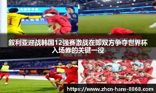 叙利亚迎战韩国12强赛激战在即双方争夺世界杯入场券的关键一役