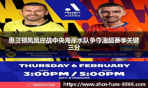 惠灵顿凤凰迎战中央海岸水队争夺澳超赛季关键三分