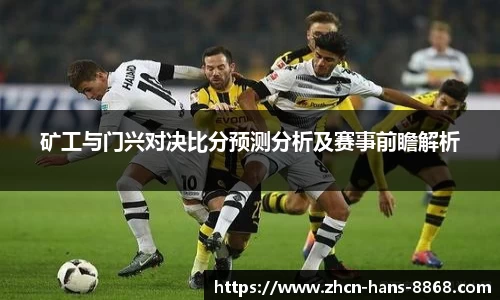 矿工与门兴对决比分预测分析及赛事前瞻解析