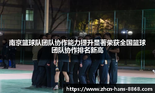 南京篮球队团队协作能力提升显著荣获全国篮球团队协作排名新高