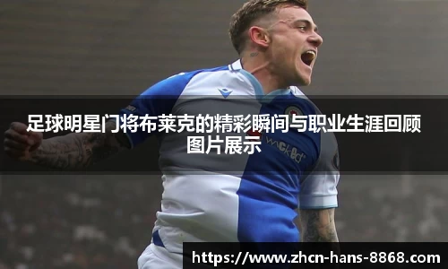 足球明星门将布莱克的精彩瞬间与职业生涯回顾图片展示